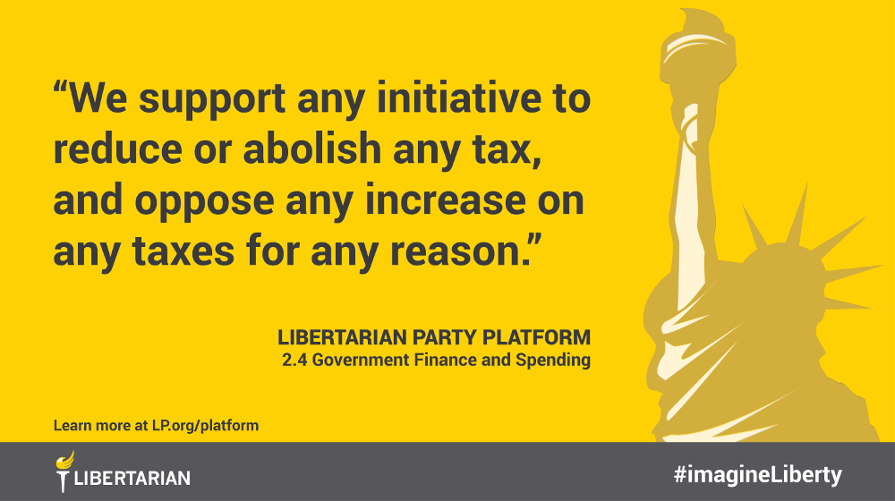 We support any initiative to reduce or abolish any tax, and oppose any increase on any taxes for any reason.